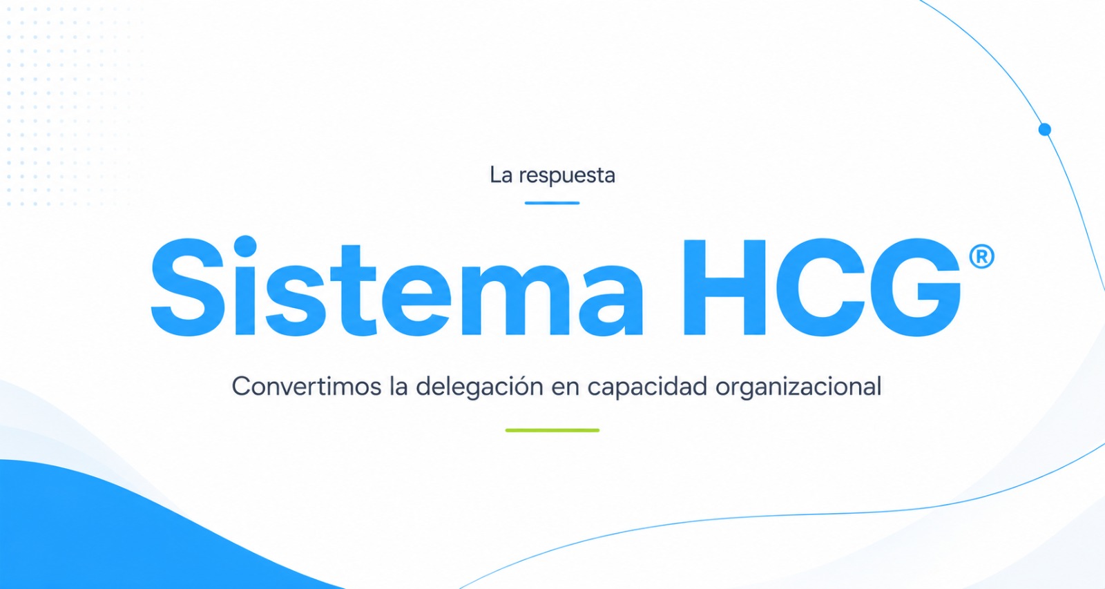La respuesta: Sistema HCG®. Convertimos la delegación en capacidad organizacional.